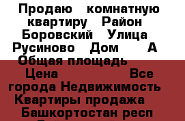 Продаю 3 комнатную квартиру › Район ­ Боровский › Улица ­ Русиново › Дом ­ 214А › Общая площадь ­ 57 › Цена ­ 2 000 000 - Все города Недвижимость » Квартиры продажа   . Башкортостан респ.,Баймакский р-н